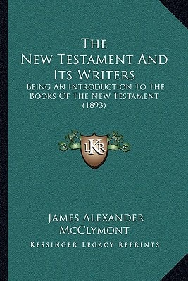 The New Testament And Its Writers: Being An Introduction To The Books Of The New Testament (1893)