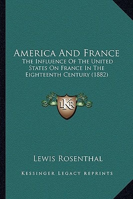 America And France: The Influence Of The United States On France In The Eighteenth Century (1882)