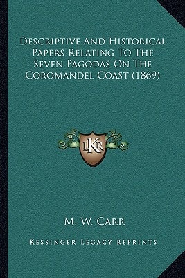 Descriptive And Historical Papers Relating To The Seven Pagodas On The Coromandel Coast (1869)