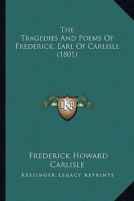 The Tragedies And Poems Of Frederick, Earl Of Carlisle (1801)