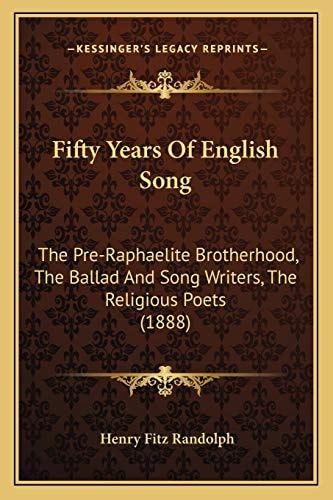 Fifty Years Of English Song: The Pre-Raphaelite Brotherhood, The Ballad And Song Writers, The Religious Poets (1888)