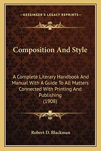 Composition And Style: A Complete Literary Handbook And Manual With A Guide To All Matters Connected With Printing And Publishing (1908)