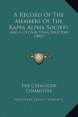 A Record Of The Members Of The Kappa Alpha Society: And A City And Town Directory (1892)