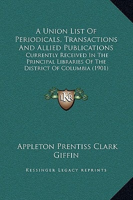 A Union List Of Periodicals, Transactions And Allied Publications: Currently Received In The Principal Libraries Of The District Of Columbia (1901)