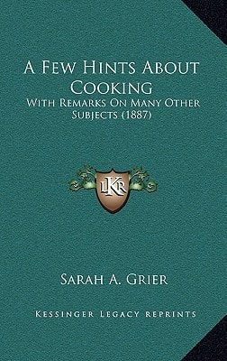 A Few Hints About Cooking: With Remarks On Many Other Subjects (1887)