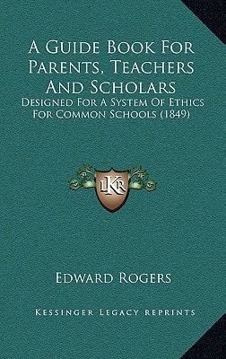 A Guide Book For Parents, Teachers And Scholars: Designed For A System Of Ethics For Common Schools (1849)