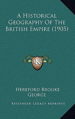 A Historical Geography Of The British Empire (1905)