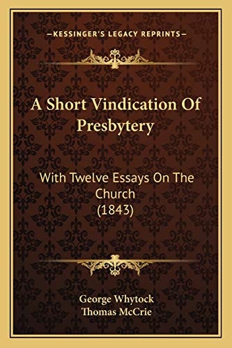 A Short Vindication Of Presbytery: With Twelve Essays On The Church (1843)
