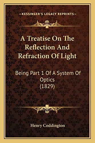 A Treatise On The Reflection And Refraction Of Light: Being Part 1 Of A System Of Optics (1829)