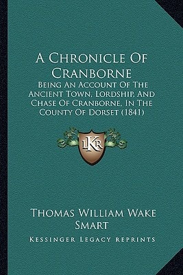 A Chronicle Of Cranborne: Being An Account Of The Ancient Town, Lordship, And Chase Of Cranborne, In The County Of Dorset (1841)