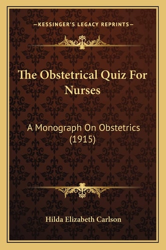 The Obstetrical Quiz For Nurses: A Monograph On Obstetrics (1915)