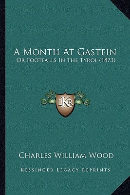 A Month At Gastein: Or Footfalls In The Tyrol (1873)