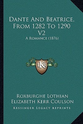 Dante And Beatrice, From 1282 To 1290 V2: A Romance (1876)
