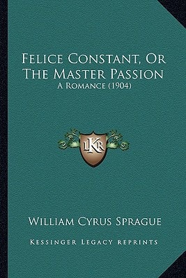 Felice Constant, Or The Master Passion: A Romance (1904)