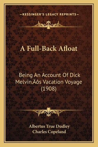 A Full-Back Afloat: Being An Account Of Dick Melvin’s Vacation Voyage (1908)