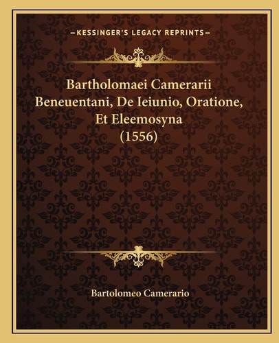 Bartholomaei Camerarii Beneuentani, De Ieiunio, Oratione, Et Eleemosyna (1556)