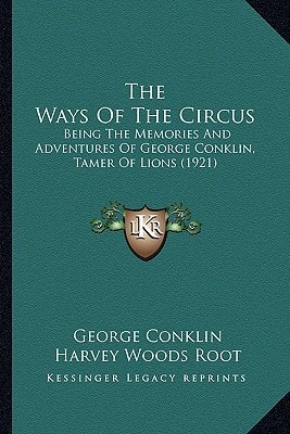 The Ways Of The Circus: Being The Memories And Adventures Of George Conklin, Tamer Of Lions (1921)
