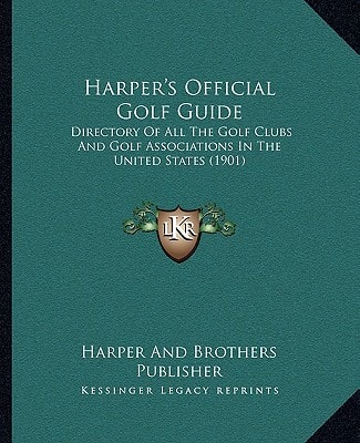 Harper's Official Golf Guide: Directory Of All The Golf Clubs And Golf Associations In The United States (1901)