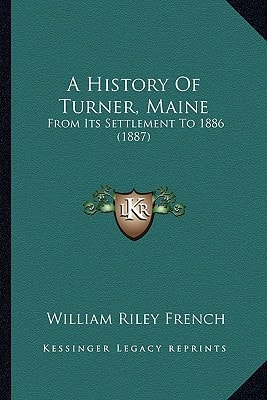 A History Of Turner, Maine: From Its Settlement To 1886 (1887)