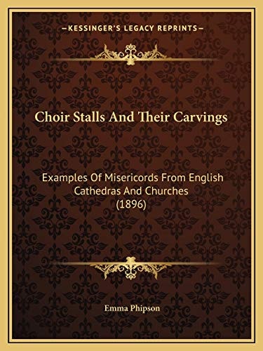 Choir Stalls And Their Carvings: Examples Of Misericords From English Cathedras And Churches (1896)