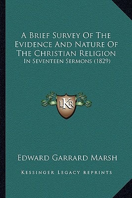 A Brief Survey Of The Evidence And Nature Of The Christian Religion: In Seventeen Sermons (1829)