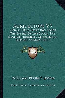Agriculture V3: Animal Husbandry, Including The Breeds Of Live Stock, The General Principles Of Breeding, Feeding Animals (1901)