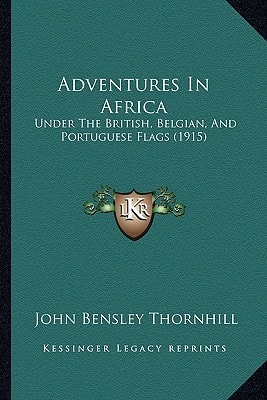 Adventures In Africa: Under The British, Belgian, And Portuguese Flags (1915)