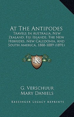 At The Antipodes: Travels In Australia, New Zealand, Fiji Islands, The New Hebrides, New Caledonia, And South America, 1888-1889 (1891)