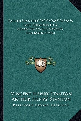 Father Stanton’s Last Sermons In S. Alban’s, Holborn (1916)
