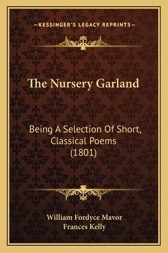 The Nursery Garland: Being A Selection Of Short, Classical Poems (1801)