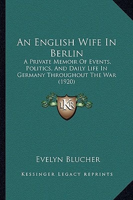 An English Wife In Berlin: A Private Memoir Of Events, Politics, And Daily Life In Germany Throughout The War (1920)