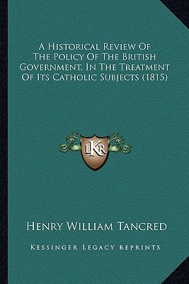 A Historical Review Of The Policy Of The British Government, In The Treatment Of Its Catholic Subjects (1815)
