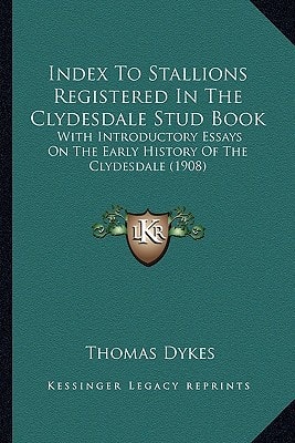 Index To Stallions Registered In The Clydesdale Stud Book: With Introductory Essays On The Early History Of The Clydesdale (1908)