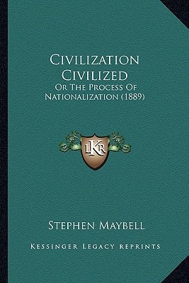 Civilization Civilized: Or The Process Of Nationalization (1889)