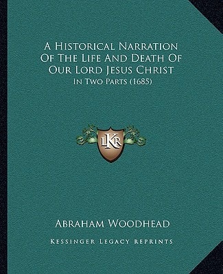 A Historical Narration Of The Life And Death Of Our Lord Jesus Christ: In Two Parts (1685)