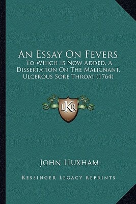 An Essay On Fevers: To Which Is Now Added, A Dissertation On The Malignant, Ulcerous Sore Throat (1764)