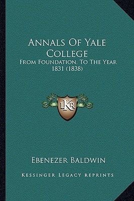 Annals Of Yale College: From Foundation, To The Year 1831 (1838)