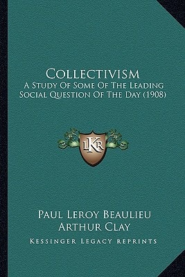 Collectivism: A Study Of Some Of The Leading Social Question Of The Day (1908)