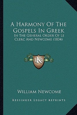 A Harmony Of The Gospels In Greek: In The General Order Of Le Clerc And Newcome (1834)