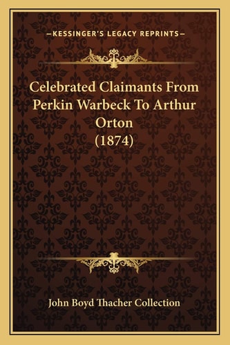 Celebrated Claimants From Perkin Warbeck To Arthur Orton (1874)