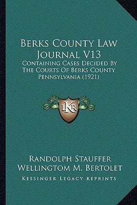 Berks County Law Journal V13: Containing Cases Decided By The Courts Of Berks County Pennsylvania (1921)