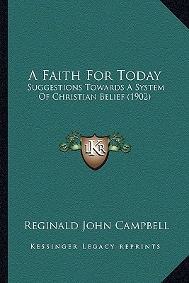 A Faith For Today: Suggestions Towards A System Of Christian Belief (1902)