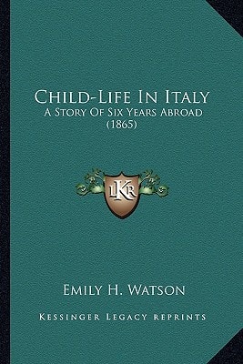 Child-Life In Italy: A Story Of Six Years Abroad (1865)