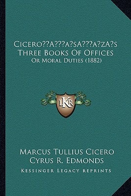 Cicero’s Three Books Of Offices: Or Moral Duties (1882)