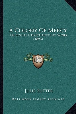 A Colony Of Mercy: Or Social Christianity At Work (1893)