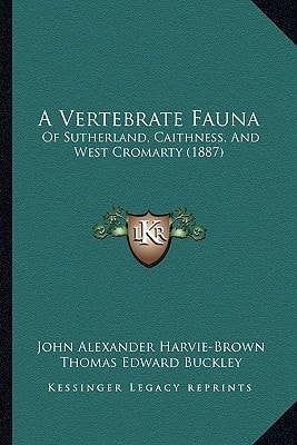 A Vertebrate Fauna: Of Sutherland, Caithness, And West Cromarty (1887)