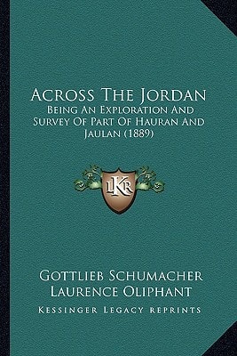 Across The Jordan: Being An Exploration And Survey Of Part Of Hauran And Jaulan (1889)