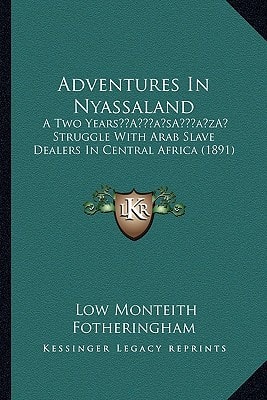 Adventures In Nyassaland: A Two Years’ Struggle With Arab Slave Dealers In Central Africa (1891)