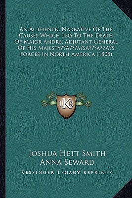 An Authentic Narrative Of The Causes Which Led To The Death Of Major Andre, Adjutant-General Of His Majesty’s Forces In North America (1808)