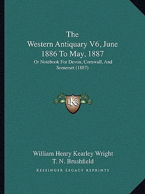 The Western Antiquary V6, June 1886 To May, 1887: Or Notebook For Devon, Cornwall, And Somerset (1887)